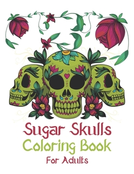 Sugar Skulls Coloring Book For Adults: A Day of the Dead Coloring Book with Fun Skull Designs for Adults Relaxation