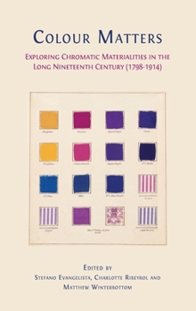 Hardcover Colour matters: Exploring Chromatic Materialities in the Long Nineteenth Century (1798-1914) Book