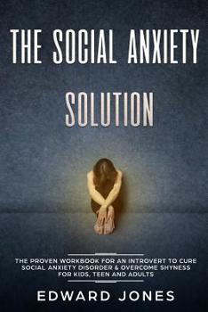 Paperback The Social Anxiety Solution: The Proven Workbook for an Introvert to Cure Social Anxiety Disorder & Overcome Shyness - For Kids, Teen and Adults Book