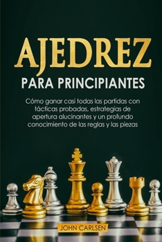 Paperback Ajedrez para Principiantes: C?mo ganar casi todas las partidas con t?cticas sencillas y probadas, estrategias de apertura comprobadas y un conocim [Spanish] Book