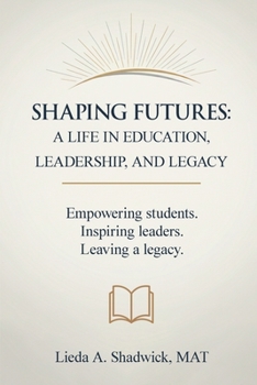 Paperback Shaping Futures: A Life In Education, Leadership, And Legacy Book