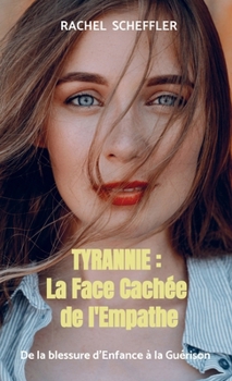 Paperback Tyrannie: la face cachée de l'Empathe: De la blessure d'Enfance à la Guérison [French] Book