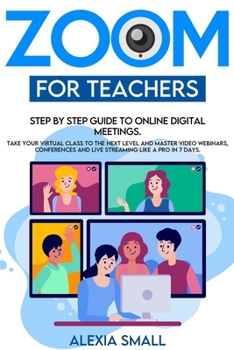 Paperback Zoom for Teachers: Step by step guide to online digital meetings. Take your virtual class to the next level and master video webinars, co [Large Print] Book