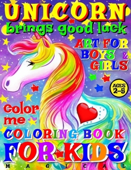 Magical Unicorn Brings Good Luck - Coloring Book for Kids - Art for Boys and Girls - Color Me: 50 Illustrated Pages of a Creative Booklet as an Educat