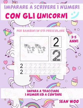 Imparare a scrivere i numeri con gli unicorni per bambini in età prescolare 3 - 5 anni: Impara a tracciare i numeri ed a contare (Italian Edition)