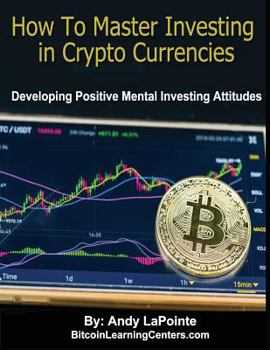 Paperback How to Master Investing in Crypto Currencies: Developing Postive Mental Investing Attitudes Book
