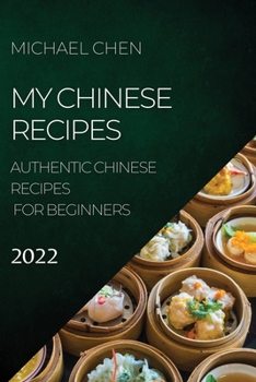 Paperback My Chinese Recipes 2022: Authentic Chinese Recipes for Beginners Book