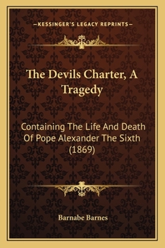 Paperback The Devils Charter, A Tragedy: Containing The Life And Death Of Pope Alexander The Sixth (1869) Book