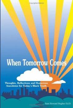 When Tomorrow Comes: Thoughts, Reflections and Humorous Anecdotes for Today's Black Youth