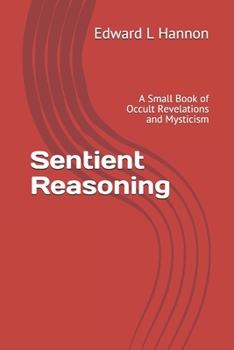 Paperback Sentient Reasoning: A Small Book of Occult Revelations and Mysticism Book