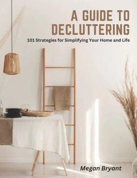 Paperback A Guide to Decluttering: 101 Strategies for Simplifying Your Home and Life Book
