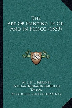The Art of Painting in Oil, and in Fresco: Being a History of the Various Processes and Materials Employed, From Its Discovery