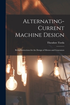 Paperback Alternating-Current Machine Design: Being Instructions for the Design of Motors and Generators Book
