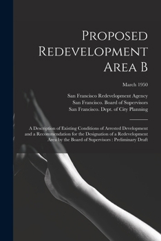 Paperback Proposed Redevelopment Area B: a Description of Existing Conditions of Arrested Development and a Recommendation for the Designation of a Redevelopme Book