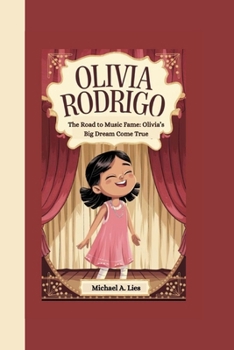 OLIVIA RODRIGO: The Road to Music Fame: Olivia’s Big Dream Come True