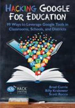 Paperback Hacking Google for Education: 99 Ways to Leverage Google Tools in Classrooms, Schools, and Districts Book