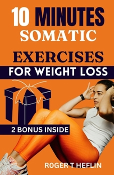 Paperback 10 Minutes Somatic Exercises for Weight Loss: The complete guide to lose weight, reduce stress, improves flexibility and balance. Book