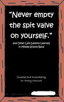Paperback Never Empty the Spit Valve on Yourself.: And Other Life Lessons Learned in Middle School Band Book