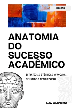 Anatomia do Sucesso Acadêmico: Estratégias e Técnicas Avançadas de Estudo e Memorização (Portuguese Edition)