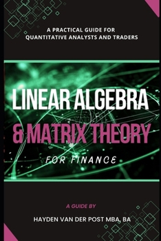 Paperback Linear Algebra & Matrix Theory For Finance: A Practical Guide for Quantitative Analysts and Traders Book