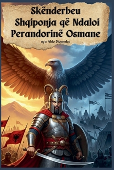 Skënderbeu Shqiponja që Ndaloi Perandorinë Osmane (Albanian Edition)