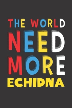 Paperback The World Need More Echidna: Echidna Lovers Funny Gifts Journal Lined Notebook 6x9 120 Pages Book