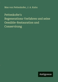 Pettenkofer's Regenerations-Verfahren und seine Gemälde-Restauration und Conservirung (German Edition)