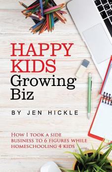 Paperback Happy Kids, Growing Biz: How I took a side business to 6 figures while homeschooling 4 kids Book