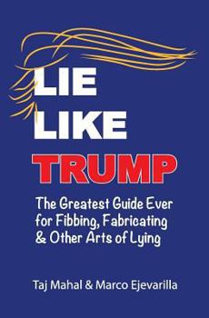 Paperback Lie Like Trump: The Greatest Guide Ever for Fibbing, Fabricating & other Arts of Lying Book