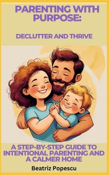 Paperback Parenting with Purpose: Declutter and Thrive: A Step-by-Step Guide to Intentional Parenting and a Calmer Home Book