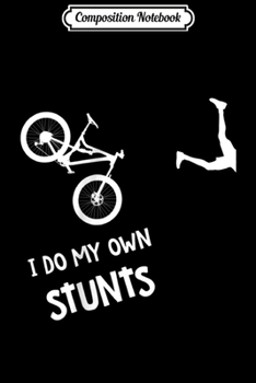Composition Notebook: I Do My Own Stunts Mountain Bike - Funny MTB  Journal/Notebook Blank Lined Ruled 6x9 100 Pages