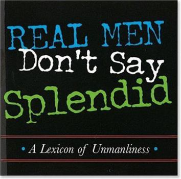 Hardcover Real Men Don't Say Splendid: A Lexicon of Unmanliness Book