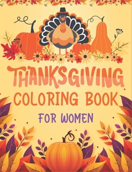 Thanksgiving Coloring Book for Women: An Adult Coloring Book Featuring Charming Autumn Scenes New and Expanded Edition, 34 + Unique Designs, Turkeys,