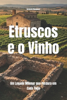 Os Etruscos e o Vinho: Um Legado Milenar que Perdura em Cada Taça (Wines of the World) (Portuguese Edition)