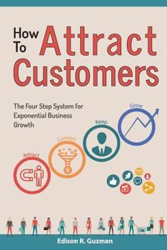 Paperback How To Attract Customers: The Four Step System for Exponential Business Growth Book