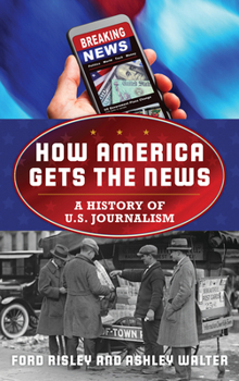 Hardcover How America Gets the News: A History of U.S. Journalism Book