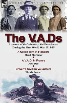 Paperback The V.A.Ds: Accounts of the Voluntary Aid Detachment During the First World War 1914-18-A Green Tent in Flanders by Maud Mortimer, Book