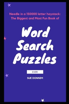 Needle in a 150000 letter haystack: The Biggest and Most Fun Book of Word Search Puzzles Ever