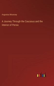 Hardcover A Journey Through the Caucasus and the Interior of Persia Book