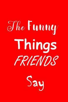 Paperback The Funny Things Friends Say: Sayings Memory Book - Handy Size - Amusing Interior - Unique Red Cover Book