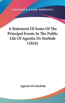 Hardcover A Statement Of Some Of The Principal Events In The Public Life Of Agustin De Iturbide (1824) Book