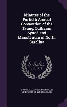 Minutes of the Fortieth Annual Convention of the Evang. Lutheran Synod and Ministerium of North Carolina