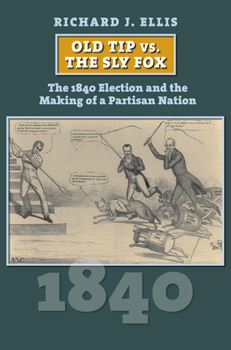 Hardcover Old Tip vs. the Sly Fox: The 1840 Election and the Making of a Partisan Nation Book