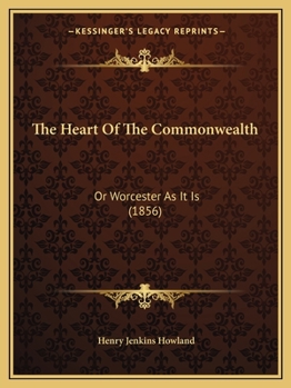 The Heart Of The Commonwealth: Or Worcester As It Is