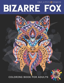 Paperback Creative Design Bizarre Fox Coloring Book for Adults: 38 Stress Relief Fox Designs to Help You Relax. Color me! Book