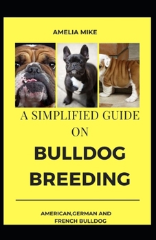 Paperback A Simplified Guide On Bulldog Breeding: American, English, German And French Bulldog Breeding Guides And Diets Book