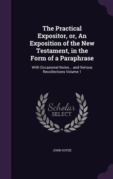 Hardcover The Practical Expositor, or, An Exposition of the New Testament, in the Form of a Paraphrase: With Occasional Notes... and Serious Recollections Volum Book