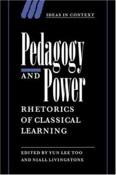 Pedagogy and Power: Rhetorics of Classical Learning - Book  of the Ideas in Context