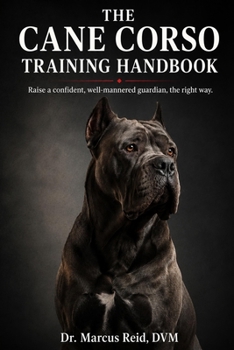 Paperback The Cane Corso Training Handbook: The Complete Step-by-Step Guide to Raising, Socializing, and Training a Confident, Well-Mannered Guardian Book