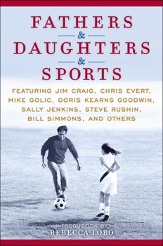 Hardcover Fathers & Daughters & Sports: Featuring Jim Craig, Chris Evert, Mike Golic, Doris Kearns Goodwin, Sally Jenkins, Steve Rushin, Bill Simmons, and Oth Book